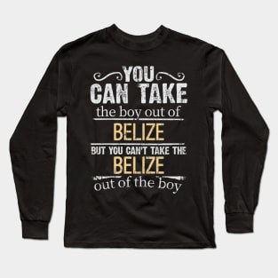 You Can Take The Boy Out Of Belize But You Cant Take The Belize Out Of The Boy - Gift for Belizean With Roots From Belize Long Sleeve T-Shirt